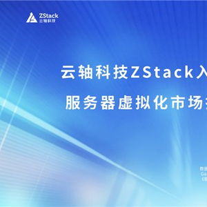 云轴科技ZStack入选2025年Gartner服务器虚拟化市场指南代表厂商，引领信息技术咨询服务新浪潮